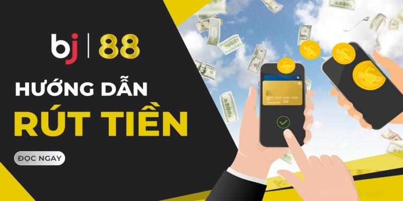 Hướng dãn rút tiền BJ88 đơn giản và dễ dàng