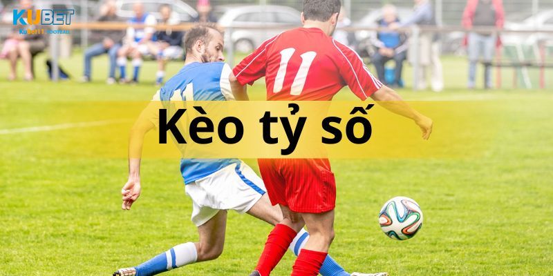 Khái niệm về kèo tỷ số tại Kubet